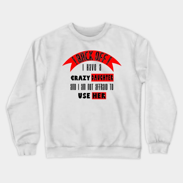 Back off i Have a Crazy Daughter Crewneck Sweatshirt by Humais